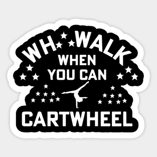 funny why walk when you can cartwheel Sticker